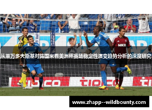 从莱万多夫斯基对阵国米看美洲杯赛场稳定性演变趋势分析的深度研究