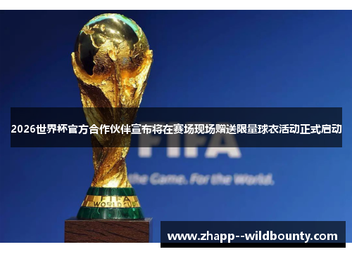 2026世界杯官方合作伙伴宣布将在赛场现场赠送限量球衣活动正式启动