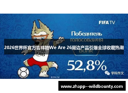 2026世界杯官方吉祥物We Are 26周边产品引爆全球收藏热潮