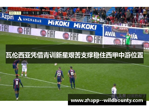 瓦伦西亚凭借青训新星艰苦支撑稳住西甲中游位置